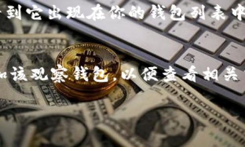 在TP钱包中，观察钱包是一种用于查看资产而不参与交易的功能。如果你想要删除观察钱包，可以按照以下步骤进行操作：

步骤一：打开TP钱包应用
首先，在你的手机上找到并打开TP钱包应用。这是你进行所有区块链交易和管理资产的入口。

步骤二：进入“钱包”页面
在TP钱包的主界面中，找到并点击“钱包”选项。这会带你进入你的各种钱包列表的页面，包含了所有类型的钱包，包括观察钱包和你的主钱包。

步骤三：选择观察钱包
在钱包列表中，你会看到所有的观察钱包。如果你有多个观察钱包，请找到你想要删除的那一个，点击进入钱包详情页。

步骤四：删除观察钱包
在观察钱包的详情页中，通常会有一个设置或更多选项的按钮（常见为一个齿轮图标或三个点的图标）。点击它，然后你应该会看到一个“删除”或“移除”观察钱包的选项。点击确认删除。这将会从你的钱包列表中移除该观察钱包，但不会影响到任何交易或资产。

步骤五：确认删除
最后，系统可能会要求你确认删除操作，确保你真的想要删除这个观察钱包。确认后，观察钱包将被移除，你将不再看到它出现在你的钱包列表中。

注意事项
请注意，删除观察钱包并不会影响你的实际资产，仅仅是将你对该钱包的观察和访问权限移除。你随时可以再次添加该观察钱包，以便查看相关交易和资产情况。保持钱包的整洁和清晰，可以帮助你更好的管理你的数字资产。

以上就是在TP钱包中删除观察钱包的步骤，希望能帮助到你！如果还有其他问题，欢迎继续提问！