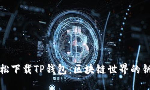 轻松下载TP钱包:区块链世界的钥匙