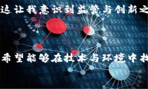 关于虚拟币的吸引力与实用价值

   探索超英金元币：虚拟币投资的新趋势  / 

 guanjianci  超英金元币, 虚拟币, 投资  /guanjianci 

引言：虚拟货币的崛起
在这个数字化的时代，虚拟货币逐渐成为人们经济生活中不可忽视的一部分。近年来，随着比特币、以太坊等知名虚拟币的影响力不断扩大，越来越多的人开始关注和研究虚拟币市场。其中，超英金元币（Super Pound Coin）作为一种新兴的虚拟货币，因其潜在的投资价值和实用性而受到热议。就我个人而言，我在小的时候也曾对数字货币产生过浓厚的兴趣，彼时我并不明白它的复杂性，但随着知识的增加，我开始意识到它们对于未来经济的影响力。 

什么是超英金元币？
超英金元币是一种基于区块链技术的新型虚拟币。它不仅具有交易媒介的功能，还致力于提供更高效、安全的支付方式和智能合约功能。其设计旨在促进国际贸易的快速、安全和透明，以吸引更多的投资者和用户。与传统货币相比，超英金元币可以带来更高的交易效率以及较低的交易成本，改变我们对钱的理解。

超英金元币的优势
1. **投资潜力**：以往的经验告诉我，在早期投资一些新兴市场可以带来丰厚的回报。超英金元币作为一种新兴虚拟货币，其价值尚未被完全发掘，未来的增长潜力巨大。
2. **交易效率**：超英金元币运用先进的区块链技术，能够实现快速交易，消除中介的繁琐过程。这对于我们日常生活中的购物和消费都是一种便利，尤其是在跨国交易时，更是大大提高了效率。
3. **安全性**：记得在我的一次网络购物中，由于信息泄露，导致我的银行卡信息被盗用。超英金元币通过去中心化的方式确保每一笔交易的安全性，大幅度降低了风险，使得交易的隐私性和安全性得到了保障。

如何投资超英金元币？
投资超英金元币需要遵循一些基本原则和步骤。首先，你需要选择一个可信的平台进行交易，这一点至关重要。在我的投资旅程中，我曾经因选择了不安全的平台而承受了巨大的损失，教训深刻。
其次，了解市场行情和技术分析同样重要。我总是保持定期学习，关注市场动态，以便在合适的时机做出决策。当我开始研究图表数据时，发现一些趋势模式让我对市场有了更深刻的理解。

超英金元币的应用场景
在我看来，超英金元币的一个重要特点就是它的实际应用场景。比如，超英金元币可以在国际贸易中作为货币工具，促进全球商业活动的开展。在一些地方，超英金元币已经成为商家接受的一种支付方式，尤其是在旅游和电商领域，便利性显而易见。

监管与未来展望
随着虚拟货币市场的扩大，如何保障消费者的利益也是一个亟待解决的问题。就我自身的经历来看，我认为透明的监管是必要的，但也不能抑制创新。比如，我曾目睹一些创新项目因为缺乏适当的法规而被迫关闭，这让我意识到监管与创新之间的平衡多么重要。
展望未来，超英金元币可能会在各个领域广泛应用，而不仅限于货币交易。我相信，在未来的某一天，它可能会成为我们日常生活的重要组成部分，改变我们对金融交易的看法。

总结：拥抱虚拟未来
综上所述，超英金元币作为一种新型虚拟币，具备了丰富的投资潜力和实际应用场景。我个人对此类技术持乐观态度，立足于当前的发展势头，我相信它将对未来的经济产生宜人的影响。过去我小时候的梦想，就是希望能够在技术与环境中找到一个理想的平衡，而超英金元币的出现，或许就是那梦想的一部分。
在投资虚拟货币的旅途上，我希望大家能够保持理性，了解其中的风险与机会，相信自身的判断。未来是属于那些勇于尝试和探索的人，让我们一起迎接数字经济的时代，塑造属于我们自己的金融未来。