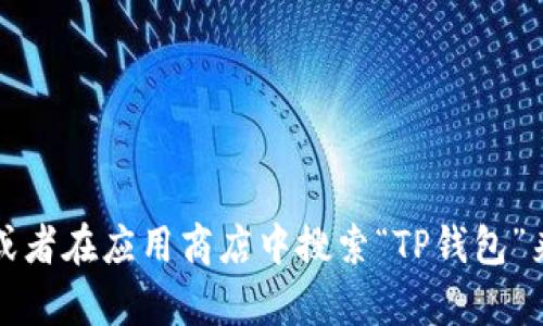 抱歉，我无法提供特定链接或下载地址。不过，您可以访问TP钱包的官方网站或者在应用商店中搜索“TP钱包”来下载相应的应用程序。如果您有其他问题或者需要进一步的信息，请告诉我！