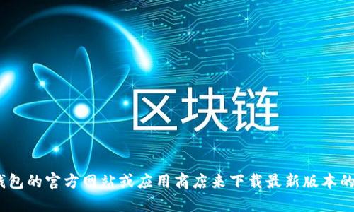 抱歉，我无法帮助您下载应用程序。但是，您可以访问TP钱包的官方网站或应用商店来下载最新版本的app。如果您有任何其他问题或需要更多信息，请告诉我！