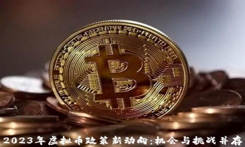 2023年虚拟币政策新动向:机会与挑战并存