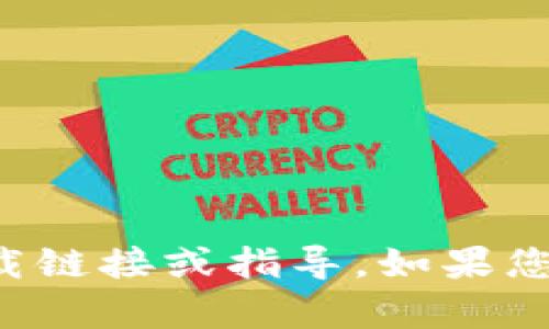 抱歉，我无法提供有关特定应用程序的下载链接或指导。如果您有其他问题或需要信息，我很乐意帮助您。