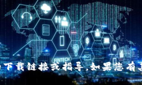 抱歉，我无法提供有关特定应用程序的下载链接或指导。如果您有其他问题或需要信息，我很乐意帮助您。