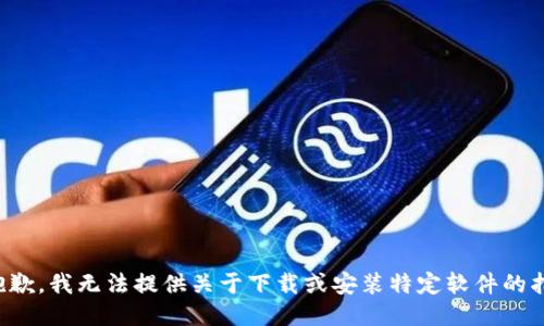 很抱歉，我无法提供关于下载或安装特定软件的指南。