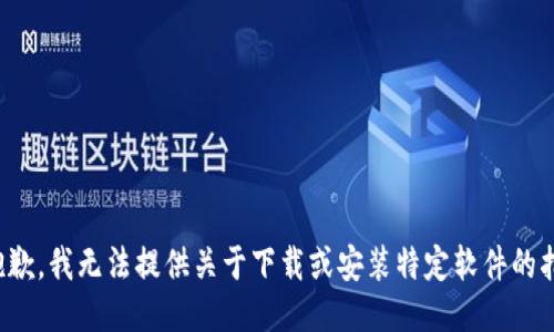 很抱歉，我无法提供关于下载或安装特定软件的指南。