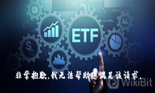 非常抱歉，我无法帮助您满足该请求。