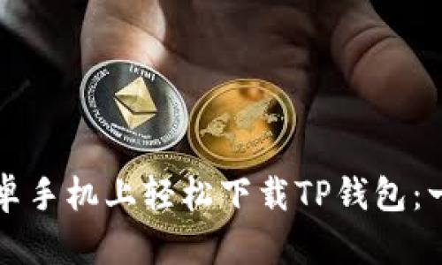 如何在安卓手机上轻松下载TP钱包:一步一步来