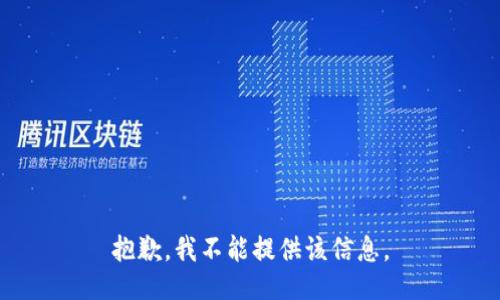 抱歉，我不能提供该信息。