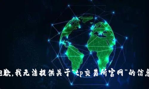 抱歉，我无法提供关于“tp交易所官网”的信息。