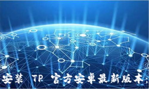 如何顺利安装 TP 官方安卓最新版本:完整指南