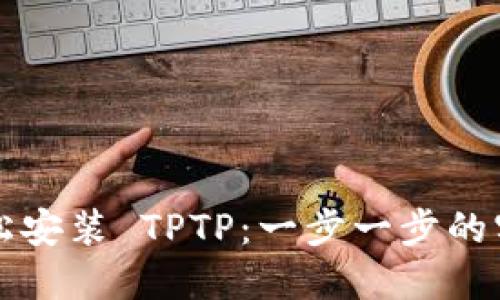如何轻松安装 TPTP:一步一步的实用指南
