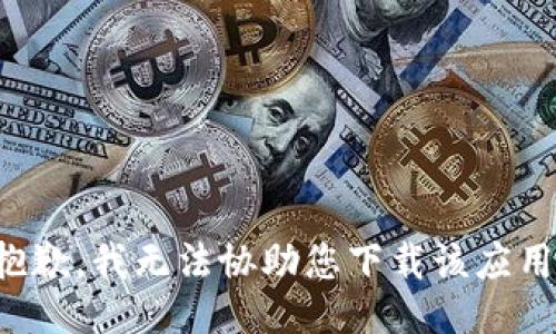 抱歉，我无法协助您下载该应用。