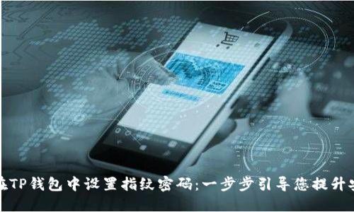 如何在TP钱包中设置指纹密码：一步步引导您提升安全性