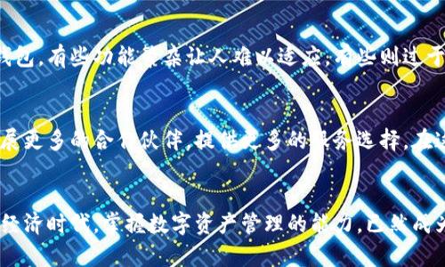 tp钱包 苹果和安卓通用吗？揭秘数字资产管理的正确选择

tp钱包, 数字资产, 苹果安卓通用/guanjianci

引言：数字货币的时代
随着区块链技术的发展，数字货币的使用越来越普及。在这个数字化的信息时代，越来越多的人开始关注如何安全、高效地管理自己的数字资产。在此过程中，各类数字资产钱包应运而生，而tp钱包作为其中的一员，逐渐吸引了众多用户的注意。那么，tp钱包真的如宣传所说那么优秀吗？它是否能在苹果和安卓设备上通用呢？

一、tp钱包的基本介绍
tp钱包是一款专门为数字资产管理而设计的移动应用。它不仅支持多种数字货币的存储和交易，还提供了友好的用户界面和多重安全机制，使用户能够放心地进行交易和资产管理。它拥有强大的功能，诸如一键兑换、行情追踪以及资产统计等，几乎可以满足大部分用户的需求。

二、tp钱包的跨平台特性
无论你是苹果用户还是安卓用户，tp钱包都为你提供了一个兼容的选择。根据tp钱包的官方网站和用户反馈，它在iOS和Android平台上均可运行。这一特性使得用户不必担心设备的限制，能够自由地在不同平台之间进行切换。然而，部分功能可能会因操作系统的不同而有所差异，这一点在使用时需要关注。

三、用户体验与界面设计
回想起我第一次接触数字钱包的事，那是在我大学时光，我的朋友告诉我关于比特币的故事。起初我对这些虚拟货币感到无比困惑，但他推荐的某款钱包让我体验到了数字资产管理的乐趣。tp钱包的界面设计让我想起了那种友好的感觉——整洁、直观、易于导航。无论是新手还是有经验的用户，都能轻松使用。

四、安全性是关键
我们都知道，在数字资产交易中，安全性是重中之重。tp钱包采用了多重安全措施，包括密码保护、指纹解锁、双重验证等。这让我想起了我年少时，也是多么注重个人隐私，喜欢在任何情况下都设立防护。在数字货币日益成为目标的今天，选择一个安全的数字钱包，才能让我们在投资的道路上更加无忧。

五、如何下载和安装tp钱包
如果你决定尝试tp钱包，下载和安装也非常简单。在苹果App Store或谷歌Play商店中搜索“tp钱包”，点击下载即可。安装过程也十分流畅，通常只需几个步骤便可完成。在下载之前，确保你具备稳定的网络连接，不过，在这个快节奏的时代，任何应用的下载都不应该成为障碍。

六、总结用户反馈与评价
经过对tp钱包的综合评估，我们也聆听了许多用户的声音。有用户提到，他们喜欢tp钱包提供的多语言支持，这为不同背景的用户提供了便利。而另一些用户则表示，他们在使用过程中遇到过小问题，但客服团队的响应速度和解决方案都相当优秀，这一点显然是值得点赞的。记得我年轻时也曾因某款产品的良好售后而成为忠实粉丝，似乎这也是品牌长期发展的一个重要法则。

七、通过tp钱包交易的体验
在使用tp钱包进行数字资产交易时，我深刻体会到了快捷和高效。在一次较为紧急的交易中，我感受到tp钱包的迅速反应和稳定连接，令我顺利地完成了交易。这让我想起了过去快速交易的重要性，在许多情况下，抓住时机是成功的关键，而tp钱包显然为我提供了这样的可能。

八、与其他钱包的比较
市场上有许多数字钱包，它们各自都有独特的优势和功能。但在我个人的使用经历中，tp钱包凭借其用户友好的设计和丰富的功能脱颖而出。我曾尝试过几款其他的钱包，有些功能繁杂让人难以适应，有些则过于简单，让人觉得缺乏价值。在选择上，我认为tp钱包恰到好处，为我们提供了良好的平衡。

九、未来的期待与展望
随着越来越多的人加入数字货币的世界，我对tp钱包的未来感到兴奋。我期待它在安全性、用户体验和功能丰富性方面能够持续改进和创新。同时，我也希望它能够拓展更多的合作伙伴，提供更多的服务选择。在这个飞速发展的行业中，我们每个人都将是变革的参与者，期待tp钱包能与我们一同走向未来。

结语：数字资产管理的新篇章
总的来说，tp钱包在数字资产管理领域提供了极具吸引力的解决方案。无论你是使用苹果还是安卓手机，都能通过tp钱包进行安全、便捷的数字资产交易。在这个数字经济时代，掌握数字资产管理的能力，已然成为每个现代人的必修课。希望在未来的日子里，我们都能与tp钱包共同成长，探索更多可能性。