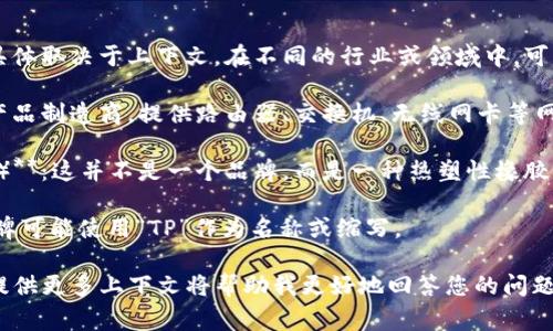 “TP”通常可指代多种品牌或产品，具体取决于上下文。在不同的行业或领域中，可能存在名为“TP”的不同品牌。例如：

1. **TP-Link**：一家知名的网络产品制造商，提供路由器、交换机、无线网卡等网络设备。
  
2. **TPR（Thermoplastic Rubber）**：这并不是一个品牌，而是一种热塑性橡胶材料，常用于制造鞋底、玩具等产品。

3. **TP (T恤品牌)**：某些服装品牌可能使用“TP”作为名称或缩写。

如果您有特定的领域或产品类型，提供更多上下文将帮助我更好地回答您的问题。
