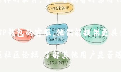 看起来你在提到“TP钱包安卓下载用不了”的问题。既然你遇到这个问题，我会帮助你理解可能的原因，并提供一些解决方案。以下是一些可能的解决方法，供你参考。

1. 检查设备的兼容性
首先，确保你的安卓设备符合TP钱包的最低系统要求。某些较老的设备可能不支持最新版本的应用程序。你可以前往TP钱包的官方网站查看最新的系统要求。

2. 网络连接问题
如果下载过程中出现问题，首先确认你的网络连接是否稳定。无论是Wi-Fi还是移动数据，确保信号良好，并尝试重新连接网络。

3. 清理缓存和数据
有时候，设备的缓存会导致应用下载出现问题。你可以通过设置进入“应用管理”，找到“Google Play商店”或“TP钱包”，然后清除缓存和数据，这样可以解决一些冲突问题。

4. 更新Google Play服务
确保你的Google Play商店和Google Play服务都是最新版本。过时的版本可能会导致程序无法正常下载或更新。

5. 检查存储空间
确保你的设备上有足够的存储空间。有时候空间不足会导致下载失败。可以通过删除一些不必要的应用或文件来释放空间。

6. 手动下载APK
如果通过Google Play商店下载依旧无法成功，你可以尝试从TP钱包的官方网站手动下载APK文件。请确保来源可靠，以避免安全问题。

7. 安全软件干扰
某些安全软件可能会阻止应用的下载。检查你的设备上是否安装了这样的软件，可以尝试暂时禁用\n它们进行下载。

8. 上述方法无效的情况下
如果你尝试了以上所有方法，但仍然无法下载TP钱包，可以考虑联系TP钱包的客服。他们能提供更具体的帮助，解决你可能遇到的任何特定问题。

如果这些步骤仍未能解决问题，请务必检查TP钱包的官方社交媒体或社区论坛，了解其他用户是否遇到相同问题，并寻找解决方案。希望你能顺利下载并使用TP钱包！