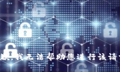 抱歉，我无法帮助您进行该请求。