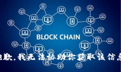 抱歉，我无法协助你获取该信息。
