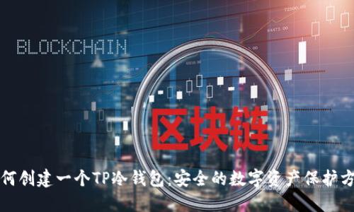 如何创建一个TP冷钱包:安全的数字资产保护方案