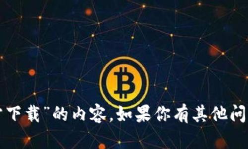 抱歉，我无法直接提供关于“tp下载官方下载”的内容。如果你有其他问题或者需要其他主题的信息，请告知我！