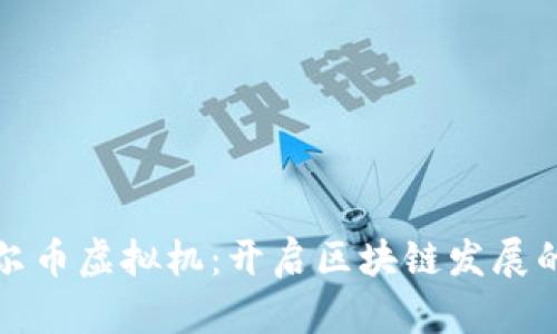 探索菲尔币虚拟机:开启区块链发展的新纪元