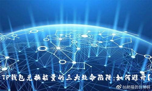 TP钱包兑换能量的三大致命陷阱:如何避开?