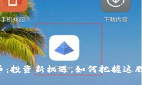 FCS虚拟币:投资新机遇,如何把握这股技术浪潮