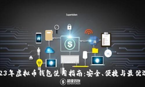 2023年虚拟币钱包使用指南:安全、便捷与最优选择