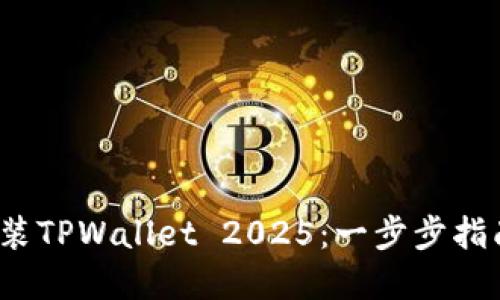 如何轻松安装TPWallet 2025:一步步指南与实用技巧