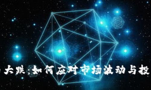 虚拟币大跌:如何应对市场波动与投资策略