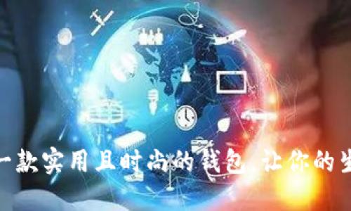 如何选择一款实用且时尚的钱包,让你的生活更便捷