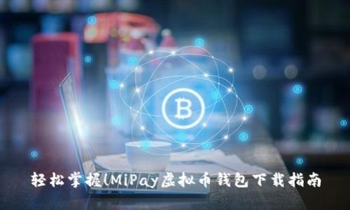 轻松掌握!MiPay虚拟币钱包下载指南