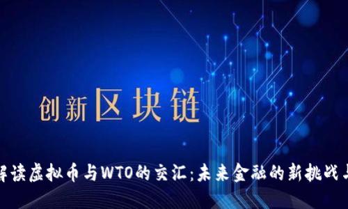 深入解读虚拟币与WTO的交汇:未来金融的新挑战与机遇