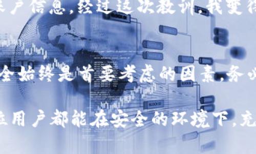 tp钱包在百度贴吧的使用情况和安全性的问题引起了许多用户的关注。为了更好地回答这个问题，我们可以从以下几个方面进行详细探讨。

tp钱包的基本概述
tp钱包是一款用于管理数字资产的钱包工具，广泛支持多种加密货币的存储、转账和交易功能。近年来，随着区块链技术的普及，加密货币得到了越来越多用户的青睐，而tp钱包凭借其简洁的界面和实用的功能，成为许多用户的选择。

在百度贴吧的可用性分析
百度贴吧作为一个社区讨论平台，用户可以在上面交流各种话题，包括tp钱包的使用经验、交易技巧等。在贴吧中查找tp钱包的信息，用户可以获取到其他用户的使用心得、问题解答和一些使用建议。在这里，许多人分享了自己的实际体验，让新手用户能够更快上手。

安全性考量
关于tp钱包的安全性，首先要考虑的是钱包本身的技术架构。tp钱包采用了多重加密和风险控制机制，以保护用户的资产安全。然而，任何数字资产钱包都存在被盗的风险。因此，用户在使用tp钱包时，必须采取适当的保护措施，比如设置复杂的密码、定期备份密钥和启用双重认证。此外，在贴吧交流时，用户应当警惕不明来源的信息，避免被诈骗。

个人使用体验
我记得自己第一次接触tp钱包的时候，是因为朋友推荐的。我对数字货币并不太了解，但在了解到它的潜在价值后，我决定试一试。在使用过程中，我主要通过百度贴吧寻找帮助和经验分享。贴吧中的用户热情分享他们的成功经验和一些常见问题的解决方法，让我感受到了社区的支持。

警惕网络骗局
在使用tp钱包的过程中，我也遭遇过一些网络骗局。一次，我在贴吧看到有人发布了“提现链接”，结果点开后发现被引导到一个钓鱼网站，差点被盗取了我的账户信息。经过这次教训，我变得更加小心，了解到了如何识别骗子的手法。因此，在贴吧探讨tp钱包的同时，也要时刻保持警惕，不要轻易相信网络上的“好心人”。

总结与建议
在使用tp钱包的过程中，百度贴吧是一个很好的交流平台，可以帮助用户更有效地使用这个工具。对于新手来说，了解经验和注意事项是十分重要的。然而，安全始终是首要考虑的因素，务必要对信息保持警觉，保护个人资产。

总之，tp钱包在百度贴吧上是可用且安全的，只要用户能够采取必要的防护措施，并且保持警醒，就能在这个数字资产的世界中更好地导航和探索。希望每一位用户都能在安全的环境下，充分享受数字货币带来的便利和乐趣。