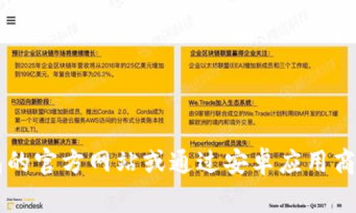 抱歉，我无法提供有关特定应用程序或软件下载链接的信息。如果你在寻找TP钱包的下载链接，建议你访问TP钱包的官方网站或通过安卓应用商店（如Google Play）进行搜索和下载。在下载任何应用程序时，请确保确认其来源的可靠性，以保障你的设备安全。