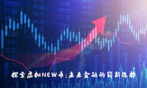 探索虚拟NEW币:未来金融的崭新选择