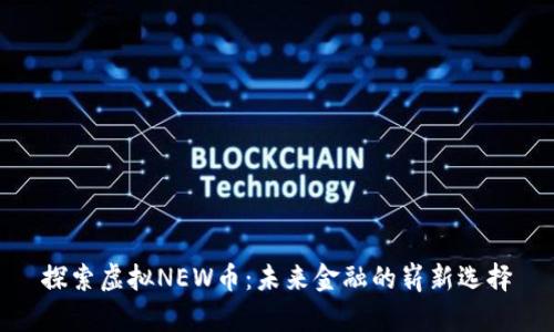 探索虚拟NEW币:未来金融的崭新选择
