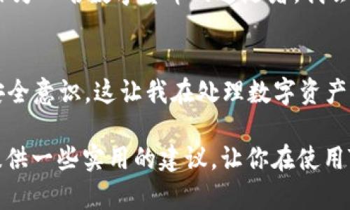   普通下载TP钱包安全吗？保护你的数字资产的实用指南 / 
 guanjianci TP钱包, 数字资产, 安全性 /guanjianci 

引言：数字钱包的重要性
随着区块链技术的迅速发展，数字资产的存储和管理变得越来越重要。数字钱包，尤其是像TP钱包这样的应用程序，成为了许多人管理比特币、以太坊和其他加密货币的首选工具。然而，随着便利性的增加，安全性也不可忽视。很多人在下载和使用这样的钱包时，心中不免会产生疑问：普通下载TP钱包安全吗？

TP钱包的功能与特点
我第一次接触数字钱包是在几年前的一个朋友聚会上。当时，朋友们兴奋地分享着他们如何通过投资加密货币获得了收益。我也被吸引住了，便开始了解这个领域。在这个过程中，我接触到了TP钱包。TP钱包不仅支持多种数字资产，还提供了交换、赚取收益和参与DeFi等多种功能。这些功能无疑令我感到惊喜，但同时也让我对其安全性产生了疑虑。

下载来源的重要性
TP钱包的安全性在很大程度上取决于下载的来源。如果你从官方渠道下载，比如官方网站或Google Play、App Store等主流应用商店，安全性相对较高。这是因为这些平台通常会对应用进行审核，确保它们没有恶意软件。而如果你从其他不明的网站下载TP钱包，可能会面临病毒、钓鱼攻击等安全隐患。我小时候也曾因为下载了不明来源的软件而遇到过麻烦，那次事件让我明白了从正规渠道下载的重要性。

钱包的加密技术
TP钱包使用先进的加密技术来保护用户的私钥和数字资产。这一点让我倍感安心。想象一下，自己辛辛苦苦赚来的数字货币如果因为钱包被盗而失去，那真是心如刀割。因此，我会特别关注TP钱包的加密方式。该钱包采用非对称加密和其他安全协议，这意味着即使黑客获得了你的公钥，也无法随意访问你的资产。这种技术让我想起了我小时候看的一部科幻电影，里面提到的安全系统，似乎即使在虚构的世界里也有它的影子。

多重身份验证与备份机制
TP钱包还提供了多重身份验证和备份机制。我个人认为，这是一项非常重要的安全措施。作为一个数字钱包用户，设置一个强密码是必须的，而多重身份验证则提供了额外的保护层。此外，TP钱包允许用户备份钱包信息，一旦设备丢失或损坏，可以通过恢复助记词轻松找回数字资产。这样的设计让我觉得，TP钱包像一个懂你心思的好朋友，随时准备为你的资产保驾护航。

社区与支持
TP钱包的用户社区也非常活跃，用户可以在社区中讨论和分享经验。这让我到了大学时光，和同学们一起讨论各自的兴趣，分享彼此的经验。参与这样的社区，不仅能获得技术支持，还能及时了解钱包的更新和安全防护措施。此外，TP钱包的客服团队在问题反馈方面非常迅速，这让我感到即使在遇到问题时也不必太过担心，因为总会有人愿意帮助我。

常见的安全隐患
尽管TP钱包在安全性上做得相对较好，但仍有一些常见的安全隐患值得关注。例如，网络钓鱼攻击就是一个常见的问题。黑客会伪装成TP钱包的官方网站，诱使用户输入他们的私钥或助记词。如果不小心进入了钓鱼网站，后果将不堪设想。因此，在任何时候都要保持警惕，确保自己在正确的网站上进行操作。这让我想起了我小时候家人警告我不要轻信陌生人的话，许多看似简单的道理，其实都是保护自己的方法。

结论：普通下载TP钱包的安全性评估
综上所述，普通下载TP钱包是否安全，主要取决于多个因素，包括下载来源、应用的安全性、用户的操作习惯等。如果能够确保从官方渠道下载，并掌握基本的安全知识，TP钱包的使用应该是安全的。作为一名数字货币的追随者，我会继续关注这一领域的发展，并希望通过自己的努力，更好地保护我的数字资产。在这个快速变化的时代，保持警觉、不断学习，是每个爱好者的责任。 

个人感悟：与TP钱包的相伴之路
回想起最初使用TP钱包的那段日子，心中充满了感慨。在这个数字化迅猛发展的时代，安全性往往被忽视。随着我对TP钱包的深入了解，我不仅仅是学习了如何使用，更在无形中提升了自己的网络安全意识。这让我在处理数字资产时变得更加小心翼翼，而这些宝贵的经验，也将伴随我走向未来的数字经济之路。

在使用任何数字产品时，总会有风险存在，尤其是在一个技术不断变化的领域里。在这样的背景下，我们要保持敏锐的洞察力和务实的态度，才能更好地保护自己的数字资产。希望这篇文章能为你提供一些实用的建议，让你在使用TP钱包的过程中，能够感受到安全与放心。