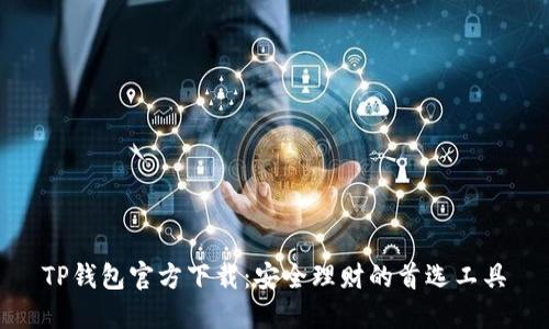 TP钱包官方下载:安全理财的首选工具