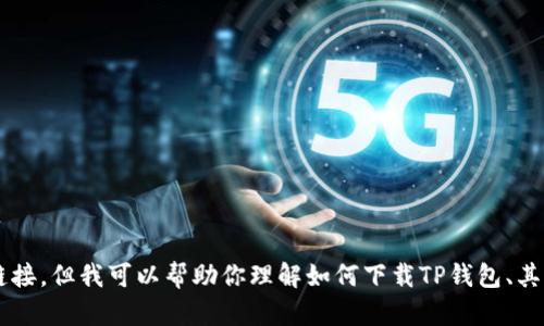 抱歉，我无法提供特定的下载网址或链接，但我可以帮助你理解如何下载TP钱包、其特点及使用方法。如有兴趣，请告诉我！