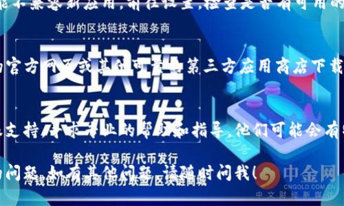 关于三星设备下载TP钱包的问题，您可以尝试以下几种解决方案：

### 检查设备兼容性
首先，确保您的三星设备与TP钱包兼容。您可以访问TP钱包的官方网站或相关应用商店页面，查看支持的设备和系统版本要求。

### 检查网络连接
您的网络连接可能不稳定或不可用，导致无法下载应用。确保您已连接到Wi-Fi或移动数据，并且网络正常。

### 清理存储空间
如果您的设备存储空间不足，也可能会导致无法下载应用。访问设备的设置，查看存储使用情况，删除不必要的文件或应用，释放存储空间。

### 更新操作系统
确保您的设备运行的是最新操作系统。有时候，老旧的系统可能不兼容新应用。前往设置，检查是否有可用的系统更新，并根据提示进行更新。

### 下载不同版本的TP钱包
如果在官方应用商店中找不到TP钱包，您可以尝试从TP钱包的官方网页或其他可靠的第三方应用商店下载APK文件。但请注意，确保下载来源的安全性，以避免恶意软件。

### 联系客服支持
如果以上方法都无法解决问题，建议您直接联系TP钱包的客服支持，寻求专业的帮助和指导。他们可能会有特定的解决方案，帮助您顺利下载并安装应用。

采取以上步骤后，您应该能够解决在三星设备上下载TP钱包的问题。如有其他问题，请随时问我！