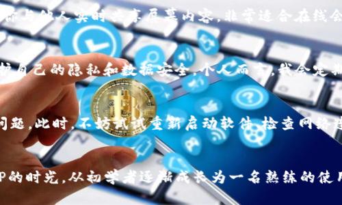 从新手到达人：掌握TP官方最新版本的实用技巧

TP下载, TP官方, 使用技巧/guanjianci

引言：追寻梦想的脚步
在当今数字化时代，掌握一款软件的技巧对于每一个追求效率的人来说，都是至关重要的。说到软件下载，TP（TeamViewer）无疑是一个在远程控制和在线协作方面极具实用价值的工具。最近，我经历了一次与TP下载的亲密接触，发现它的最新版本不仅速度更快，功能也更加多元化。今天就让我带你们一起探索一下如何从新手踏上成为TP达人之路！

第一步：下载并安装TP的最新版本
下载TP的最新版本其实是一个非常简单的过程。你只需访问TP的官方网站，点击下载链接，选择你的操作系统，系统会自动识别并提供适合的版本。回想起我第一次下载TP的时候，我的小心翼翼和好奇心交织在一起，生怕点击了错误的链接会导致麻烦。为了避免这种情况，确保只从官方渠道下载，以保障安全性。

安装过程：一步一次走
安装TP的过程相对简单，只需按照屏幕上的说明进行操作。在这里，我想特别强调的是，安装过程中有许多选项可能会让你感到困惑，比如是否要配置设置，是否要启用某些功能。不要急于选择，仔细阅读每个选项的说明，确保选择对你最有帮助的功能。

基础设置：简化你的工作流程
安装完成后，你可以进入TP的基础设置。这包括设置你的账号、密码，以及是否开启自动更新。这些设置听起来简单，却能显著提升你的使用体验。我记得刚开始用TP的时候，设置账号让我感到无比兴奋，仿佛掌握了一把通往高效工作的钥匙。同时，开启自动更新功能也让你的软件始终处于最新状态，减少了后续繁琐的手动更新。

连接其他设备：无缝协作的关键
TP的一个强大之处在于它可以让你轻松连接到其他设备。无论是家里的电脑还是办公室的工作站，只需输入ID和密码，你就能远程访问其他设备。这个功能让我回想起我大学时的一个项目，我们团队需要远程合作完成任务，TP便成了我们的救星。通过它，我们无需在同一地点就能交流和协作，效率大大提高。

进阶技巧：如何利用TP的独特功能
掌握了一些基础后，我们可以来尝试一些进阶技巧。这包括使用文件传输功能，进行屏幕共享，以及利用远程打印功能等。尤其是屏幕共享功能，它能够让你与他人实时共享屏幕内容，非常适合在线会议和教育。我记得在一次线上培训中，我使用了这个功能来分享我的设计稿，参与者都能直接看到我的每一步操作，交流也变得更加顺畅。

安全性与隐私保护：你不能忽视的部分
在使用任何软件时，安全性都是一个重要的考量因素。在TP中，你可以找到多项安全设置，比如两步验证和访问权限控制。这些功能能够帮助你更好地保护自己的隐私和数据安全。个人而言，我会定期检查我的安全设置，确保没有任何潜在的隐患，保持随时警惕。

常见问题与解答：新手的疑惑
对于新手来说，使用TP时可能会遇到各种问题。在这里，我收集了几个常见问题，并为你提供解答。例如，你可能会碰到网络连接不稳定、软件无法启动等问题。此时，不妨试试重新启动软件、检查网络连接，或是参考TP的官方网站上提供的常见问题解答。记得当年我在面对这些问题时，也感到茫然无措，但其实只需耐心寻找解决方案，就能轻松应对。

总结：走向高效生活
通过这篇文章，希望能帮助到想要下载和使用TP最新版本的你。掌握这款软件不仅能提升工作效率，更能为我们的生活带来便利。我仍然记得那段探索TP的时光，从初学者逐渐成长为一名熟练的使用者，我希望你也能享受同样的体验。提升工作技能，理清生活思路，让我们一起在变化不居的时代中，努力向前！