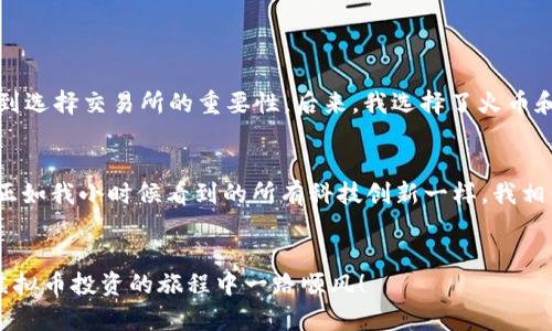 虚拟币交易所排名大揭密：选择最适合你的交易平台
虚拟币, 交易所, 排名/guanjianci

引言：为什么选择合适的交易所如此重要？
在我的成长过程中，接触虚拟货币的时间并不长，但这个领域的迅猛发展让我深感震撼。几年前，当我第一次听说比特币的时候，我并没有认真对待它。那时的我，只是觉得这是一种新鲜的事物。然而，随着时间的推移，我意识到虚拟币不仅仅是钱，它更是对未来金融体系的一种挑战与重塑。在这个快速变化的市场中，选择一个合适的交易平台变得至关重要。那么，今天我们就来揭开虚拟币交易所的排名，帮助你找到最适合自己的平台。

虚拟币交易所的基本类型
虚拟币交易所主要分为中心化交易所（CEX）和去中心化交易所（DEX）。回想起我刚踏入这个领域时，曾经对这些术语感到困惑。其实，这两种交易所各有优劣。
ul
    listrong中心化交易所（CEX）：/strong 这些平台通常提供更好的用户体验、较高的流动性和更丰富的交易对。但是，由于它们是中心化的，用户的资金安全也会面临更高的风险。/li
    listrong去中心化交易所（DEX）：/strong 去中心化交易所让用户在没有中介的情况下直接交易，这降低了交易所被攻击的风险。然而，交易过程可能会较为复杂，也可能存在流动性不足的问题。/li
/ul

当前市场上热门的交易所排名
根据近年来的数据和用户反馈，以下是一些在全球范围内受到广泛认可的虚拟币交易所（不分排名顺序）：
ul
    listrong币安（Binance）：/strong 作为全球最大的数字资产交易所之一，币安以其丰富的交易对和高流动性著称。记得我第一次在币安上交易时，看着那些实时变化的曲线，心中充满了期待与紧张。/li
    listrongCoinbase：/strong 作为美国市场的主流平台，Coinbase特别适合新手用户。它的界面友好，操作简单，但交易费用相对较高。在我的朋友中，有很多人选择了Coinbase作为他们的虚拟币入门平台。/li
    listrong火币（Huobi）：/strong 这是另一家受欢迎的平台，特别是在亚洲市场。火币常常提供优惠的交易费用，吸引了大批交易者。当我开始进行日内交易时，火币的实时数据更新让我感受到了浓厚的市场氛围。/li
    listrongKraken：/strong 这个平台以其安全性和透明度而闻名，非常适合对资金安全有较高要求的投资者。在我进行虚拟币投资时，始终想到安全性的重要性，Kraken正好满足了我的需求。/li
/ul

如何选择适合自己的交易所？
在选择交易所时，我建议关注以下几个方面：
ul
    listrong安全性：/strong 确保交易所拥有良好的安全记录，支持双重验证等安全功能。/li
    listrong手续费：/strong 不同交易所的交易费用差异很大，选择适合自己交易频率和方式的费用结构。/li
    listrong用户体验：/strong 一个直观易用的界面能够让交易变得轻松愉快，这样的体验我从币安的操作中深刻体会到。/li
    listrong人气和口碑：/strong 参考他人的使用体验和市场反馈也是明智的选择。在我选择交易平台时，总是先去查阅一些评论与反馈。/li
/ul

我的交易所选择经历
在我刚开始接触虚拟币交易的时候，其实并不是特别清楚该如何选择交易所。我的第一次交易是在一个小型交易平台上进行的，结果因为手续费高且安全性差，损失了一些资金。这让我及时意识到选择交易所的重要性。后来，我选择了火币和币安，这两者在流动性和用户友好度上都让我收益颇丰。

未来的趋势与展望
虚拟币交易所的发展潜力是巨大的。随着去中心化金融（DeFi）的兴起，去中心化交易所（DEX）逐渐成为市场的一部分未来趋势。在这方面，我感受到了更加多元化的金融服务将会变得更加普遍。正如我小时候看到的所有科技创新一样，我相信虚拟币的未来将会充满惊喜。

结语
选择合适的虚拟币交易所是一项重要的决策，只要认真研究并保持警惕，我们都能在这个充满机遇的市场中找到适合自己的立足之地。希望这篇文章能为你提供一些实用的参考和帮助，祝你在虚拟币投资的旅程中一路顺风！