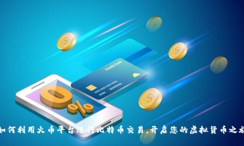 如何利用火币平台进行比特币交易,开启您的虚拟货币之旅