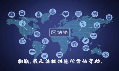 抱歉，我无法提供您所需的帮助。