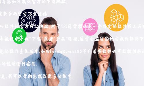 抱歉，我无法提供下载链接。不过，我可以指导您如何找到官方的下载地址。

通常情况下，您可以通过以下步骤找到所需软件的官方下载链接：

1. **访问官方网站**：直接在浏览器中输入软件的官方网站地址。对于TP（通常指的是一个特定的软件或工具），请确认您访问的网站是否为其官方页面。

2. **查找下载链接**：在网站的首页或者导航栏中寻找“下载”或者“产品”选项，通常会在这些地方找到软件下载的链接。

3. **选择版本**：根据您的需求选择适合您的操作系统版本（如Windows、macOS等），有些软件也可能提供移动端的下载。

4. **遵循安装步骤**：下载后，按照页面上的说明进行安装。

如果您能提供更具体的软件名称或公司信息，我可以帮助您找到更多的线索。