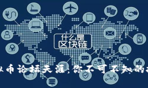 探索虚拟币论坛天涯:你不可不知的投资宝库