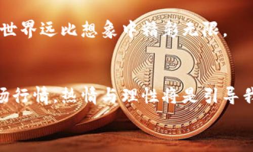 深圳金融虚拟币：开启数字资产投资新纪元的实用指南
金融,虚拟币,投资/guanjianci

引言：虚拟币的时代已来临
近年来，金融市场上虚拟币如雨后春笋般涌现，尤其在深圳这样一个创新前沿的城市，金融虚拟币的热潮更是掀起了一场数字资产的革命。在这个数字经济高速发展的时代，投资虚拟币不仅是财富增值的新方式，更是一种响应时代潮流的生活选择。无论你是对数字资产投资抱有浓厚兴趣的初学者，还是已经在此领域摸爬滚打多年的老手，深圳所营造的金融环境都将为你提供独一无二的投资机会。

深圳金融虚拟币的崛起背景
深圳作为中国的经济特区，汇聚了无数创新力量和高科技企业，金融虚拟币的快速发展在这里正是顺应了市场的需求。正如我小时候所听闻的那样，伟大的潮流总会在不经意间悄然而至。深圳的区块链技术、金融机构的灵活性和政策的开放性，让这座城市在虚拟币投资领域获得了先机。
一方面，深圳积极吸引全球优秀的区块链企业，举办各类金融科技展会、论坛，搭建了信息交流的平台。另一方面，当地政府也对金融虚拟币的发展给予了相应的支持与监管，使得深圳成为一个理想的数字资产投资中心。

虚拟币的种类与特点
在深圳的金融市场中，虚拟币的种类繁多，有比特币、以太坊、莱特币等一系列知名币种，也有不少地方性、特色虚拟币。这些虚拟币的魅力所在，不仅在于其背后所支撑的技术，也在于其能够为投资者带来的实际利益。
比特币的去中心化特点让它成为了数字资产的“黄金”，而以太坊则以其智能合约的应用广泛性，吸引了众多开发者的目光。我记得当初看到以太坊一系列创新应用案例时，心中不仅产生了兴奋，更加坚定了进军虚拟币市场的决心。

投资虚拟币的实用技巧
想要在这个竞争激烈的市场中脱颖而出，掌握一些基本的投资技巧是非常必要的。首先，了解市场动态，随时跟进最新的新闻与分析。互联网时代信息传播的速度令人瞩目，掌握信息的主动权能够为你在投资决策中提供重要参考。
其次，分散投资是降低风险的一种有效策略。在我刚开始投资的时候，由于过于相信某一个币种，最终导致了利益的损失。因此，在虚拟币投资中，不妨尝试将资金分散到不同的币种和项目中，以降低整体风险。
此外，选择合适的交易平台也是成功的关键。深圳本地有多家具有良好声誉的数字资产交易所，用户在选择时可以参考其他投资者的评价与建议。而在实际操作中，保护自己的账号安全、避免钓鱼网站等，也是至关重要的一环。记得那次，我差点就被一个假冒的交易平台给套住，真是心有余悸。

市场风险与法律法规
尽管虚拟币的投资前景广阔，但市场风险也同样不容忽视。币值波动性大、经营不善的项目屡见不鲜。尽管某些币种曾创造出风光无比的收益，但也有不少投资者因此而破产。对于我来说，这是一条必须经历的洗礼，也是我成长的一部分。
更重要的是，虚拟币的法律法规日益受到各国的重视。在中国，金融虚拟币的发行与交易需遵循国家相关法律，并受到监管。因此，作为投资者，了解相关政策、法规，合理规避风险，是保护自己利益、实现长久投资的必要前提。

未来的展望与建议
未来，深圳在金融虚拟币领域将持续迎来新的机遇。随着技术的不断创新、市场需求的不断扩大，虚拟币投资将愈发普及。对于散户投资者而言，这无疑是一个挑战，也意味着崭新的机会。
我的建议是，始终保持学习的心态，利用网络资源不断提升自己的投资水平。同时，也要积极参加行业内的交流活动，了解业内专家的观点与见解。通过这样的方式，你会发现，数字资产的世界远比想象中精彩无限。

总结：拥抱金融虚拟币的新时代
深圳金融虚拟币的发展如同新生的朝阳，照亮了每一个投资者的梦想。在这个瞬息万变的市场中，把握机遇、洞悉变化，才是我们前行的方向。不论是面对繁杂的信息，还是不断变化的市场行情，热情与理性将是引导我们不断探索的动力。
我期待着在未来的某一天，与各位投资者共同见证金融虚拟币的奇迹，这不仅是财富的积累，更是时代的变迁。拥抱这个数字化的新时代，让我们在深圳共同书写虚拟币的传奇！