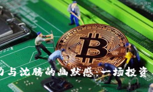 虚拟币的魅力与沈腾的幽默感:一场投资与笑声的交融